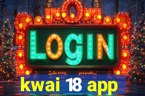 kwai 18 app